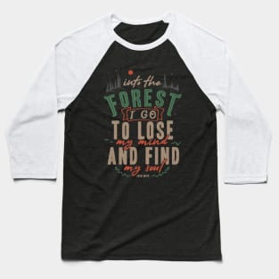 And into the forest I go, to lose my mind and find my soul. Baseball T-Shirt